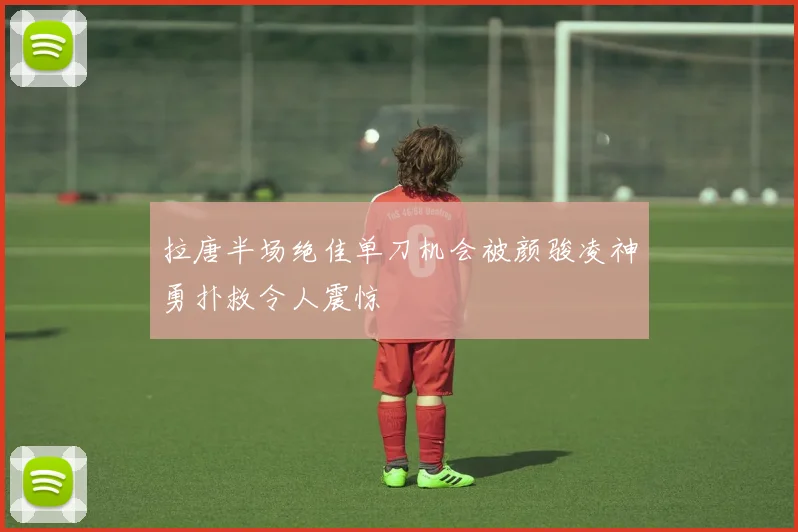 拉唐半场绝佳单刀机会被颜骏凌神勇扑救令人震惊